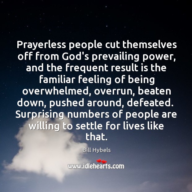 Prayerless people cut themselves off from God’s prevailing power, and the frequent Bill Hybels Picture Quote