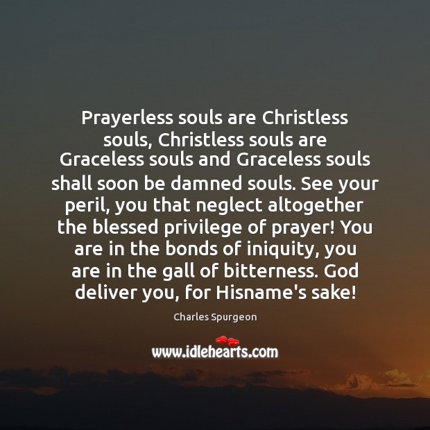 Prayerless souls are Christless souls, Christless souls are Graceless souls and Graceless Charles Spurgeon Picture Quote