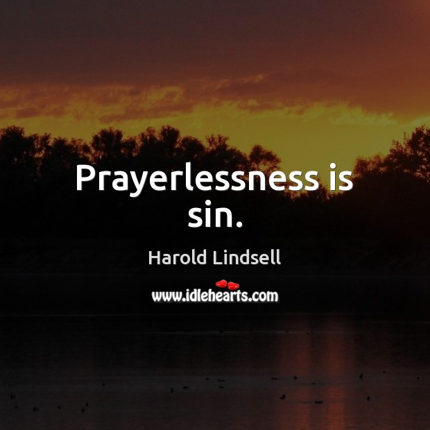 Prayerlessness is sin. Harold Lindsell Picture Quote