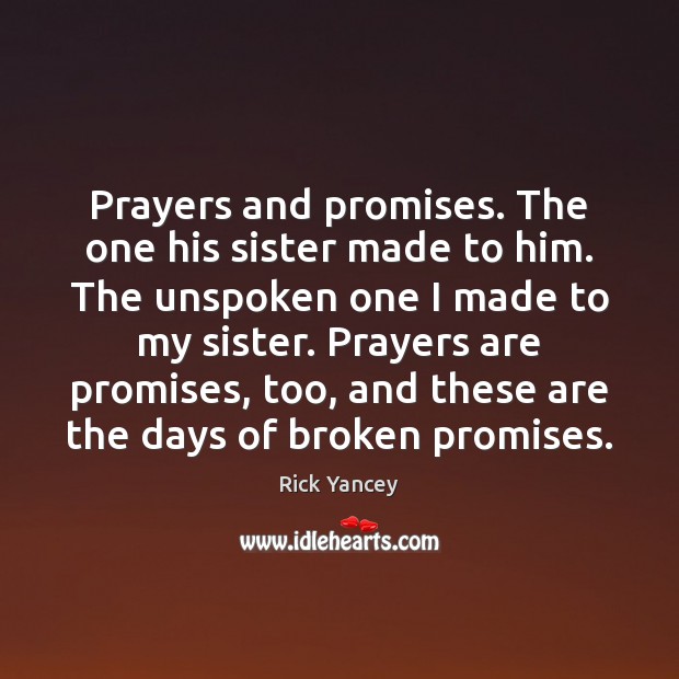 Prayers and promises. The one his sister made to him. The unspoken Rick Yancey Picture Quote