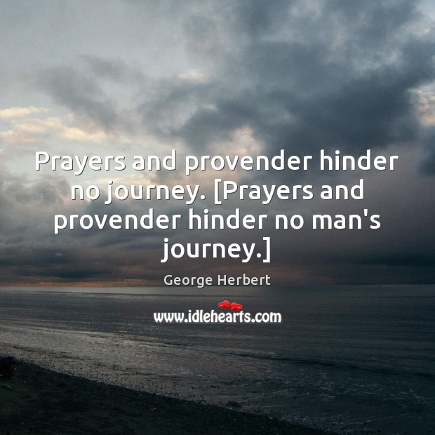 Prayers and provender hinder no journey. [Prayers and provender hinder no man’s journey.] George Herbert Picture Quote