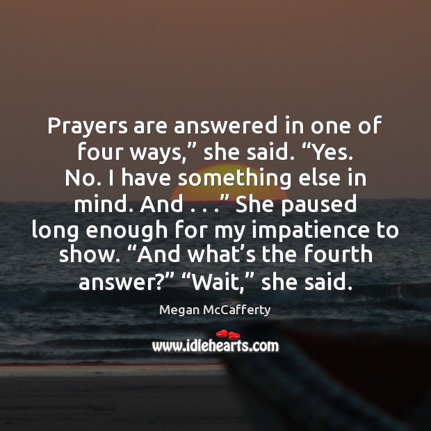 Prayers are answered in one of four ways,” she said. “Yes. No. Megan McCafferty Picture Quote