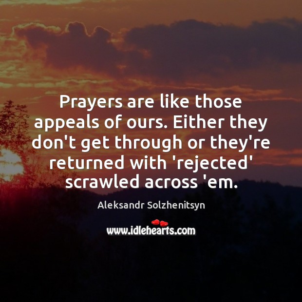 Prayers are like those appeals of ours. Either they don’t get through Aleksandr Solzhenitsyn Picture Quote