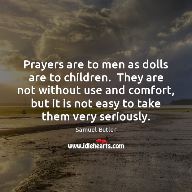 Prayers are to men as dolls are to children.  They are not Samuel Butler Picture Quote