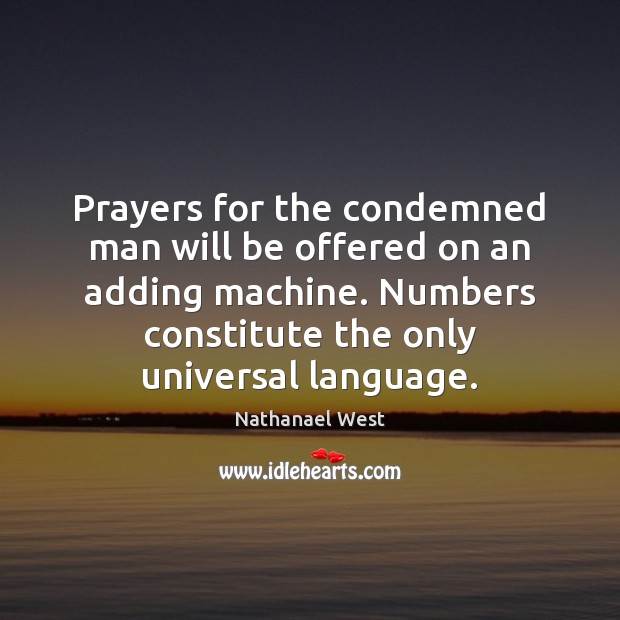 Prayers for the condemned man will be offered on an adding machine. Nathanael West Picture Quote