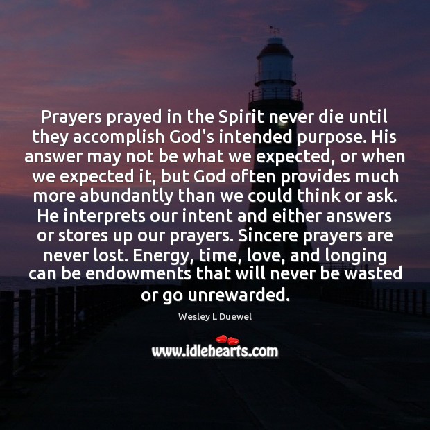 Prayers prayed in the Spirit never die until they accomplish God’s intended Wesley L Duewel Picture Quote
