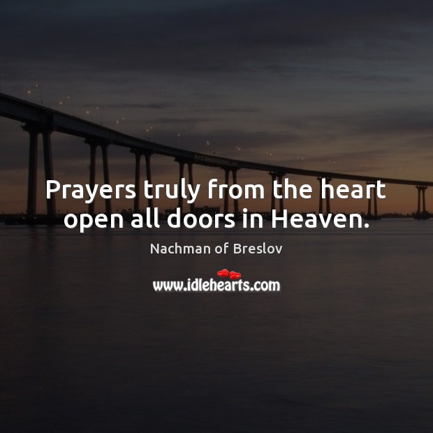 Prayers truly from the heart open all doors in Heaven. Nachman of Breslov Picture Quote