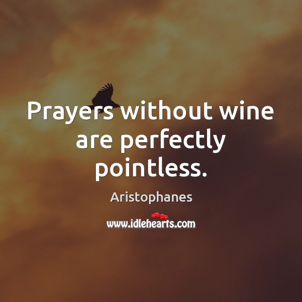Prayers without wine are perfectly pointless. Image