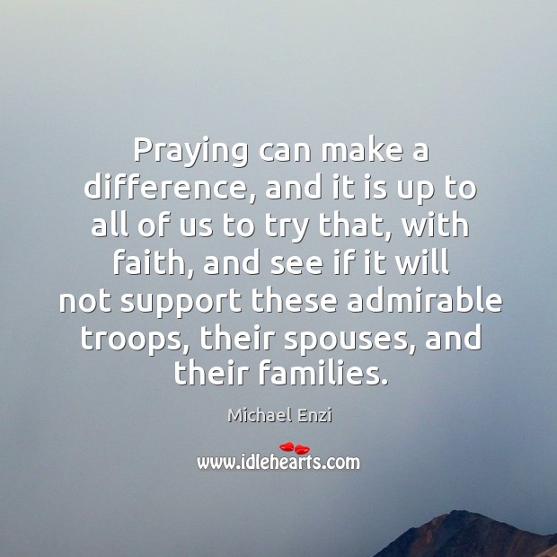 Praying can make a difference, and it is up to all of us to try that Michael Enzi Picture Quote