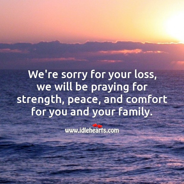 Praying for strength, peace, and comfort for you and your family. Sympathy Quotes Image