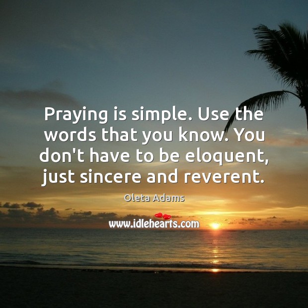 Praying is simple. Use the words that you know. You don’t have Oleta Adams Picture Quote