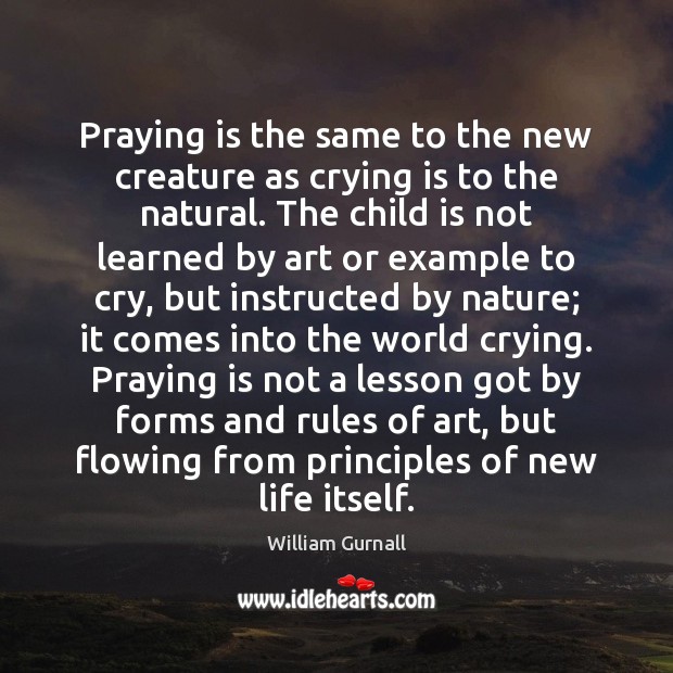 Praying is the same to the new creature as crying is to William Gurnall Picture Quote