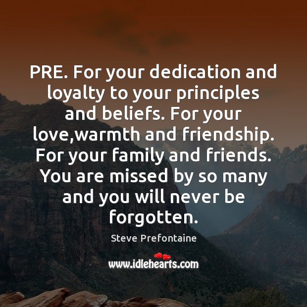 PRE. For your dedication and loyalty to your principles and beliefs. For Steve Prefontaine Picture Quote