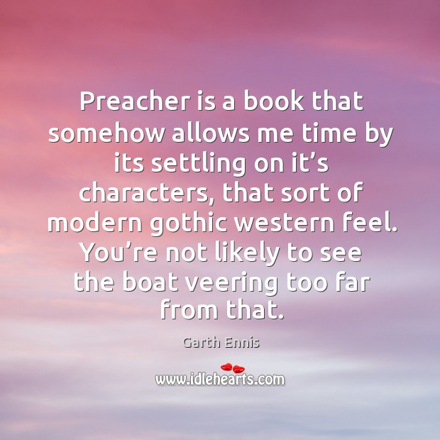 Preacher is a book that somehow allows me time by its settling on it’s characters Garth Ennis Picture Quote