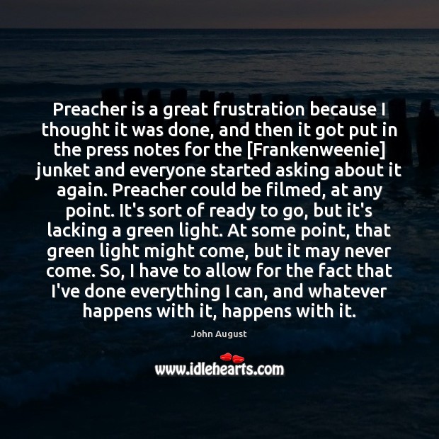 Preacher is a great frustration because I thought it was done, and John August Picture Quote
