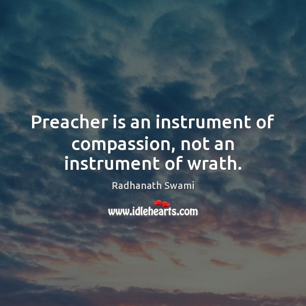Preacher is an instrument of compassion, not an instrument of wrath. Image