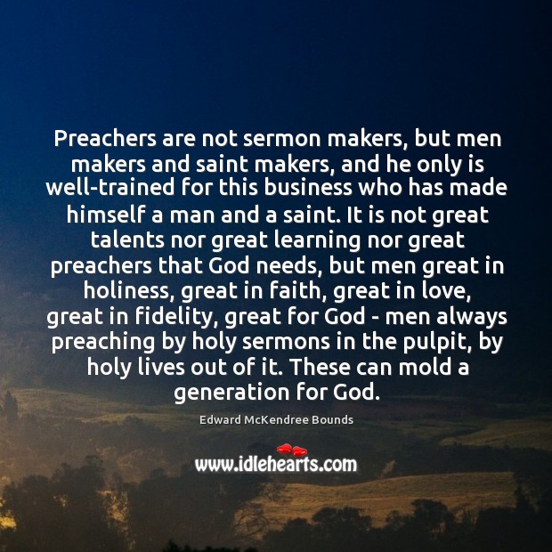 Preachers are not sermon makers, but men makers and saint makers, and Edward McKendree Bounds Picture Quote
