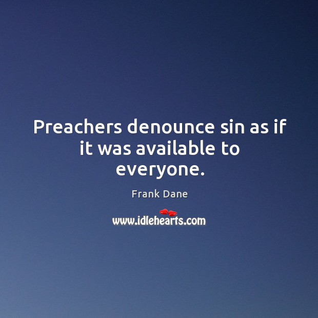 Preachers denounce sin as if it was available to everyone. Frank Dane Picture Quote