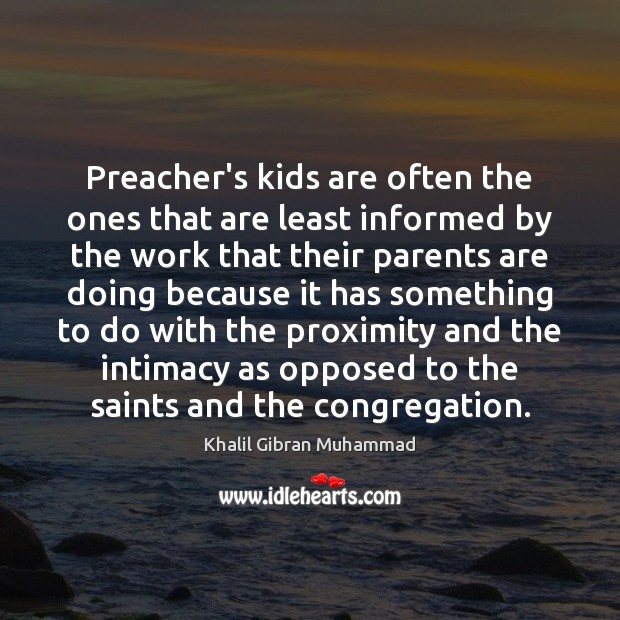 Preacher’s kids are often the ones that are least informed by the Image