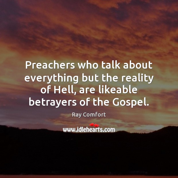 Preachers who talk about everything but the reality of Hell, are likeable Ray Comfort Picture Quote