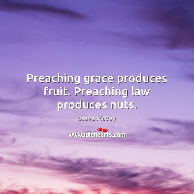 Preaching grace produces fruit. Preaching law produces nuts. Steve McVey Picture Quote