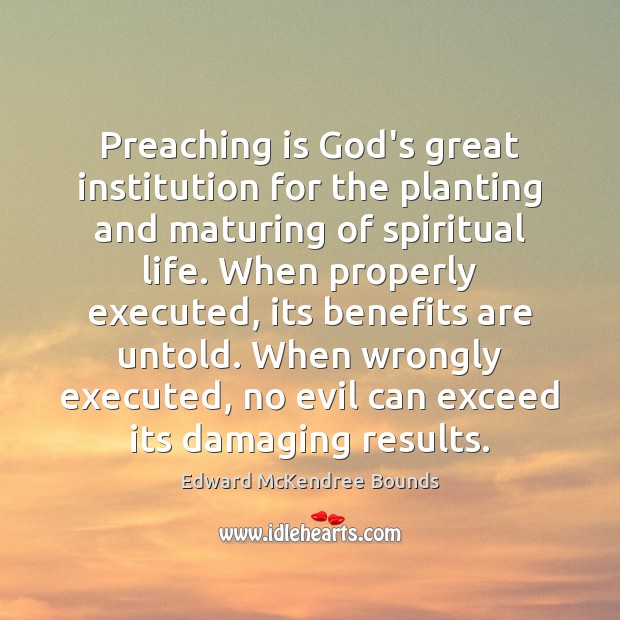 Preaching is God’s great institution for the planting and maturing of spiritual Edward McKendree Bounds Picture Quote