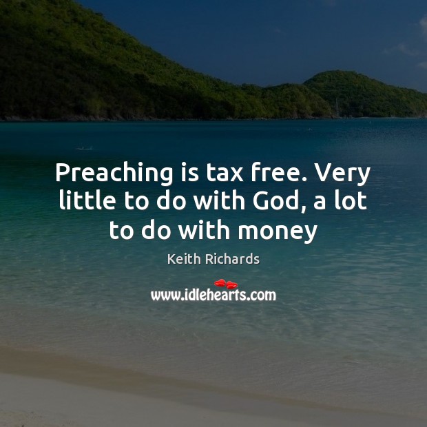 Preaching is tax free. Very little to do with God, a lot to do with money Keith Richards Picture Quote