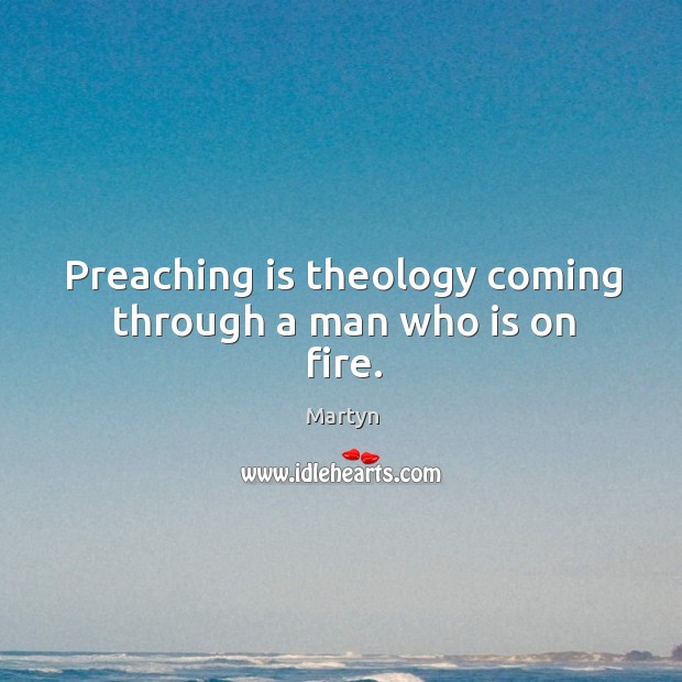 Preaching is theology coming through a man who is on fire. Martyn Picture Quote