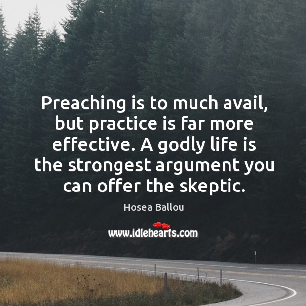 Preaching is to much avail, but practice is far more effective. Hosea Ballou Picture Quote