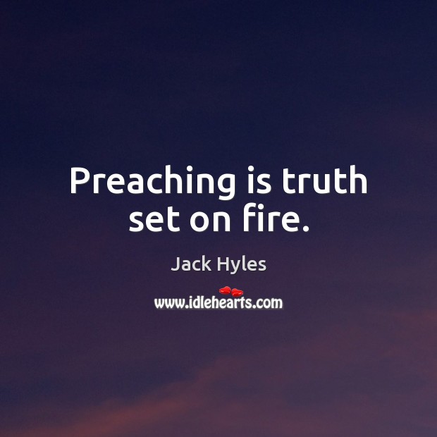 Preaching is truth set on fire. Jack Hyles Picture Quote