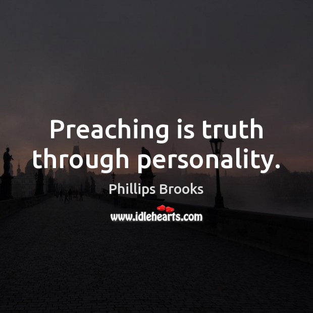 Preaching is truth through personality. Phillips Brooks Picture Quote