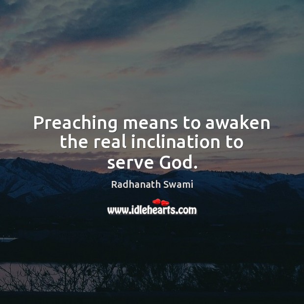 Preaching means to awaken the real inclination to serve God. Radhanath Swami Picture Quote