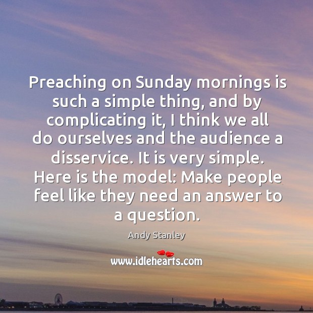 Preaching on Sunday mornings is such a simple thing, and by complicating Andy Stanley Picture Quote