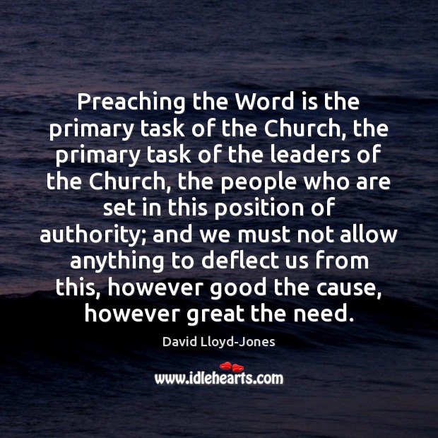 Preaching the Word is the primary task of the Church, the primary David Lloyd-Jones Picture Quote