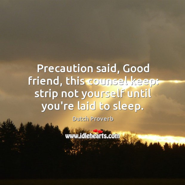 Precaution said, good friend, this counsel keep: strip not yourself until you’re laid to sleep. Dutch Proverbs Image
