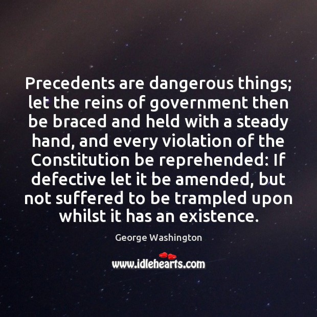 Precedents are dangerous things; let the reins of government then be braced Image