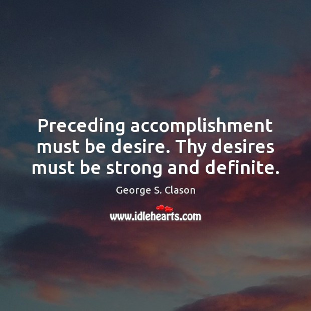 Preceding accomplishment must be desire. Thy desires must be strong and definite. Image