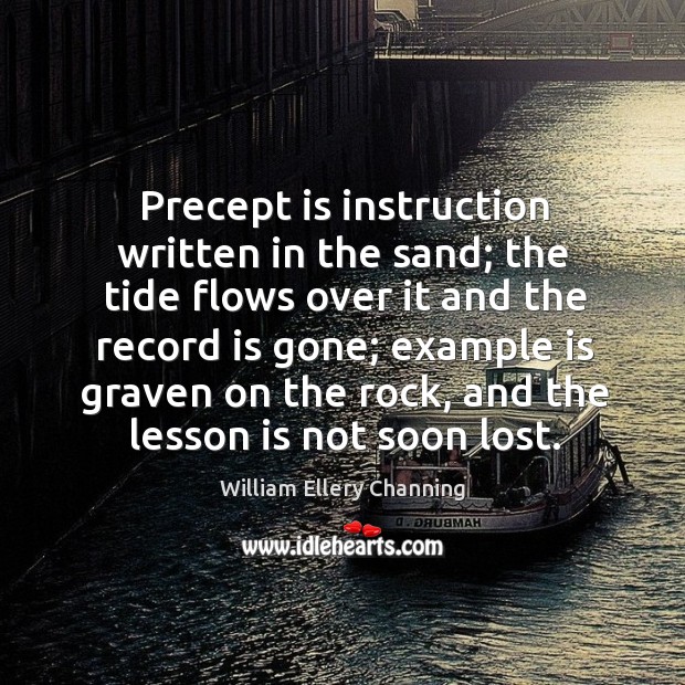 Precept is instruction written in the sand; the tide flows over it William Ellery Channing Picture Quote