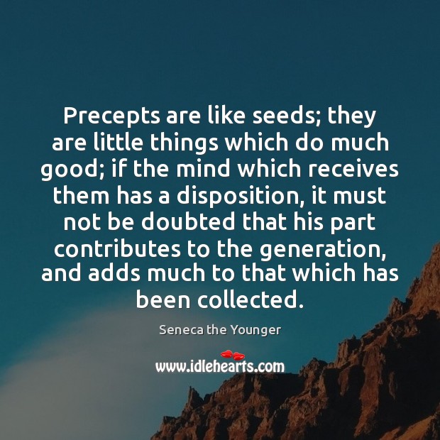 Precepts are like seeds; they are little things which do much good; 