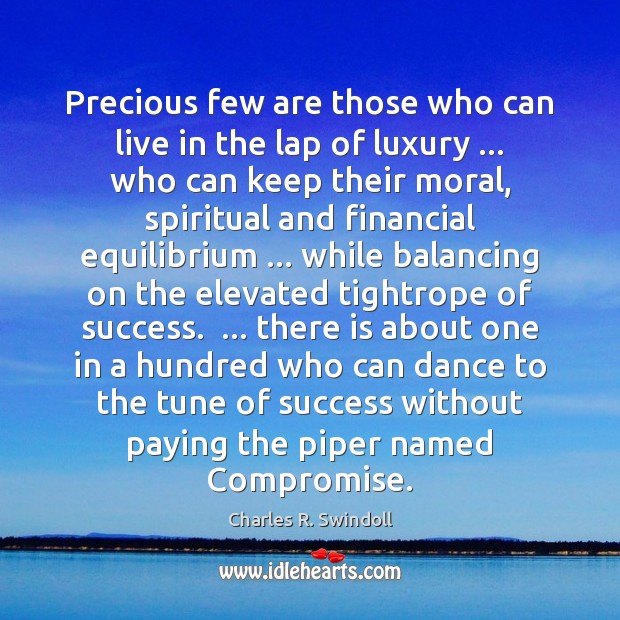 Precious few are those who can live in the lap of luxury … Charles R. Swindoll Picture Quote