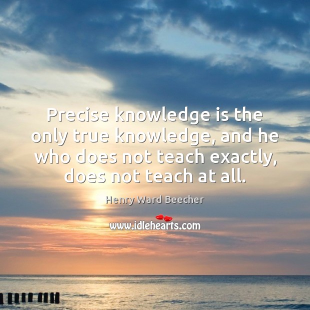 Precise knowledge is the only true knowledge, and he who does not Image