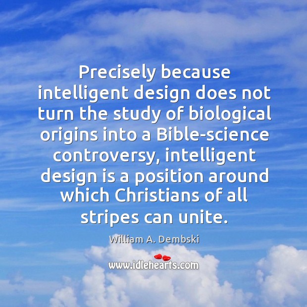 Precisely because intelligent design does not turn the study of biological origins William A. Dembski Picture Quote