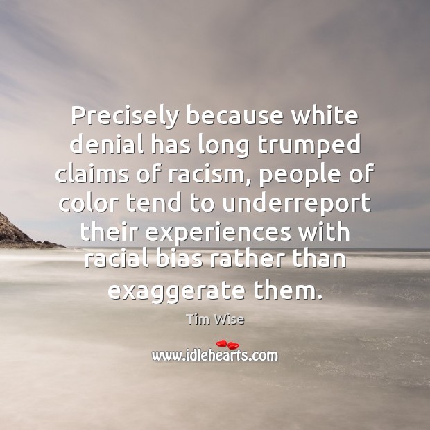 Precisely because white denial has long trumped claims of racism, people of Image