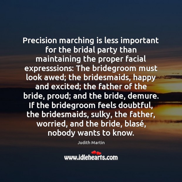 Precision marching is less important for the bridal party than maintaining the Judith Martin Picture Quote