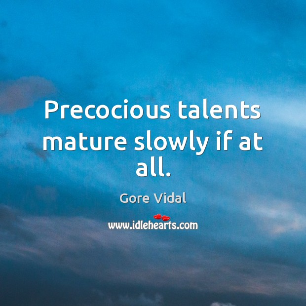 Precocious talents mature slowly if at all. Gore Vidal Picture Quote