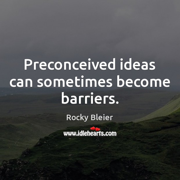 Preconceived ideas can sometimes become barriers. Image