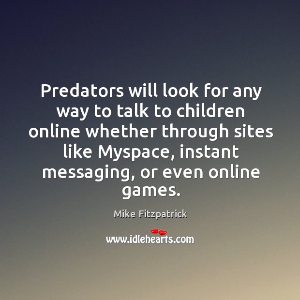 Predators will look for any way to talk to children online whether through sites like Image