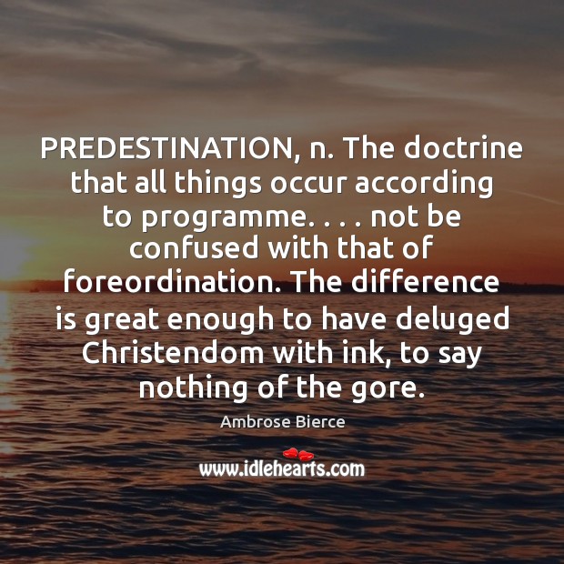 PREDESTINATION, n. The doctrine that all things occur according to programme. . . . not Ambrose Bierce Picture Quote