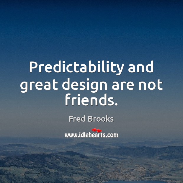Predictability and great design are not friends. Image
