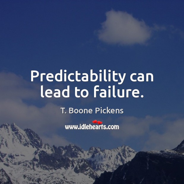 Predictability can lead to failure. Image